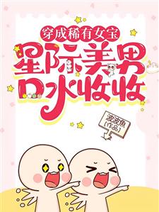 穿成稀有女宝，星际美男口水收收